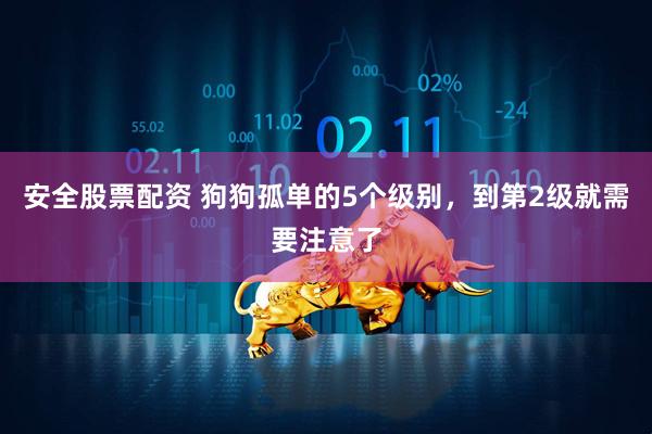 安全股票配资 狗狗孤单的5个级别，到第2级就需要注意了